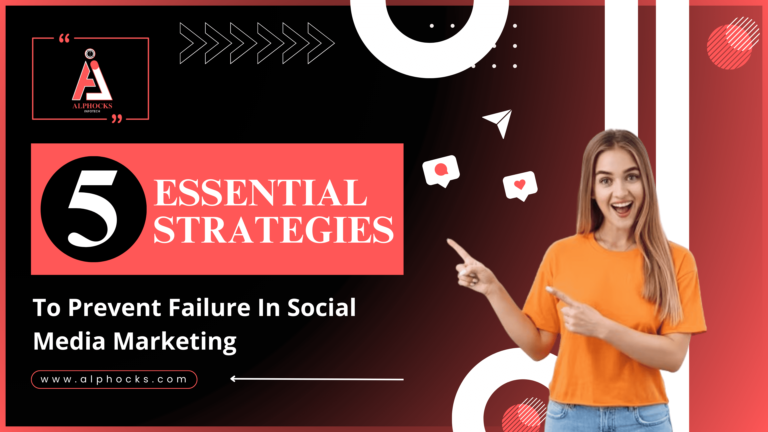 5 Essential Strategies To Prevent Failure In Social Media Marketing | Alphocks